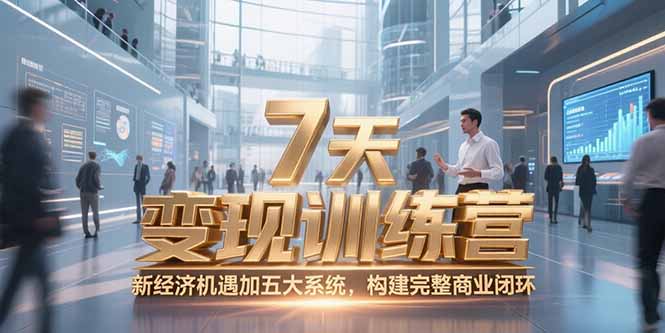 7天咨询师变现训练营,新经济机遇加五大系统,构建完整商业闭环-优优云网创