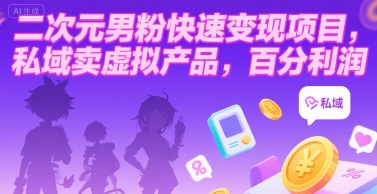二次元男粉快速变现项目,私域卖虚拟产品,百分利润-优优云网创