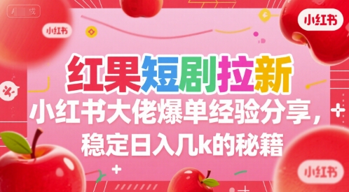 红果短剧拉新小红书大佬爆单经验分享，稳定日入几k的秘籍-优优云网创