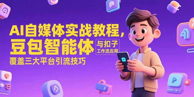AI自媒体实战教程，豆包智能体与扣子工作流应用，覆盖三大平台引流技巧-优优云网创