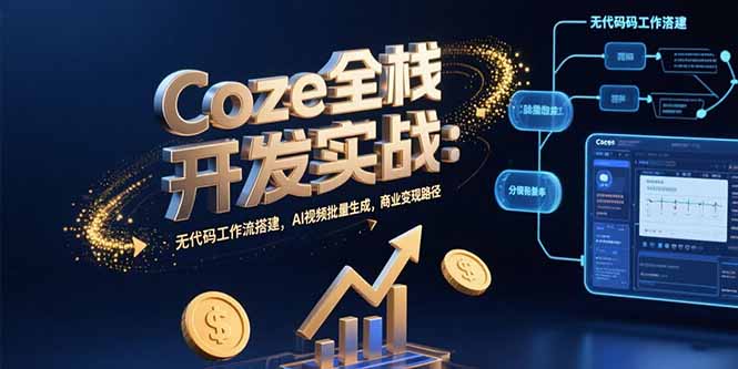 Coze全栈开发实战:无代码工作流搭建,AI视频批量生成,商业变现路径-优优云网创